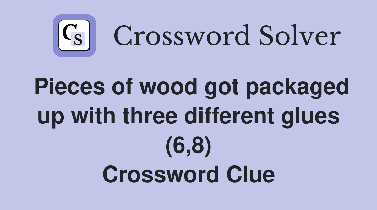 Pieces of wood got packaged up with three different glues (6,8